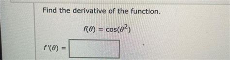 Solved Find the derivative of the function. f(θ)=cos(θ2) | Chegg.com