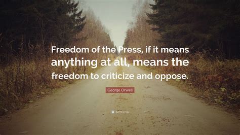 George Orwell Quote: “Freedom of the Press, if it means anything at all ...