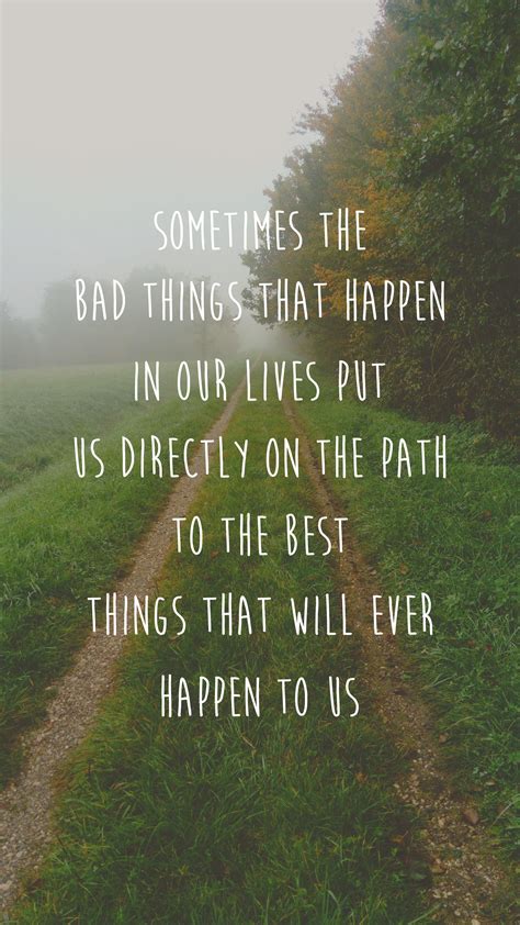 Sometimes the bad things that happen in our lives put us directly on the path to the best things ...