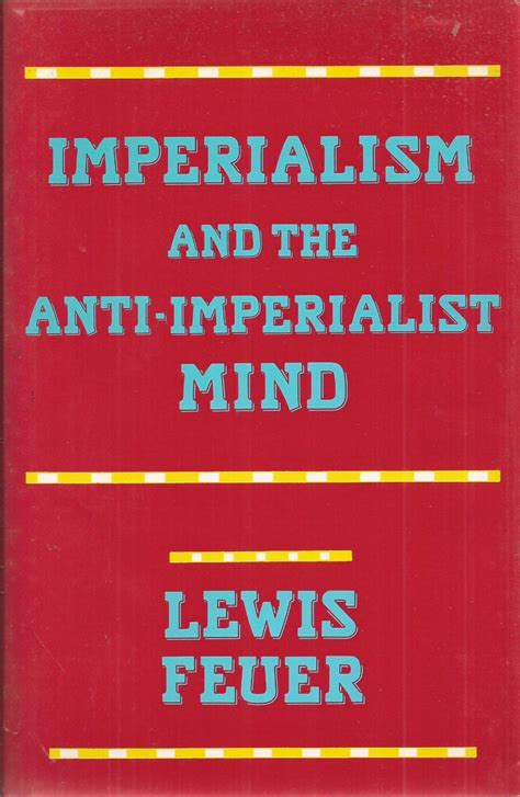 Imperialism and the Anti-Imperialist Mind by Feuer, Lewis: Very Good Hardcover (1993) 1st ...