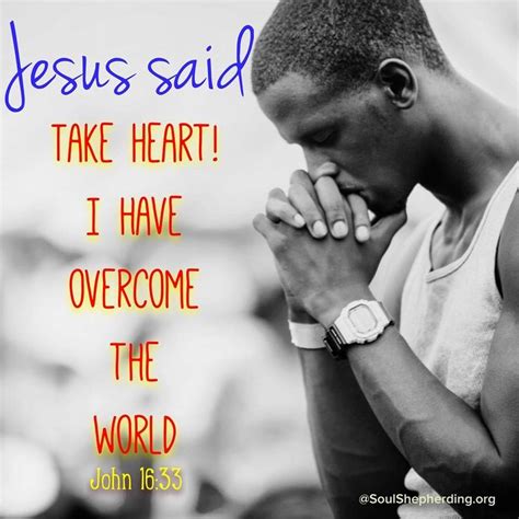 Jesus said, “Take heart! I have overcome the world” (John 16:33 ...