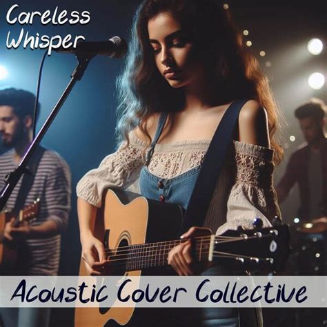 Careless Whisper (Acoustic Cover), Acoustic Cover Collective - Qobuz