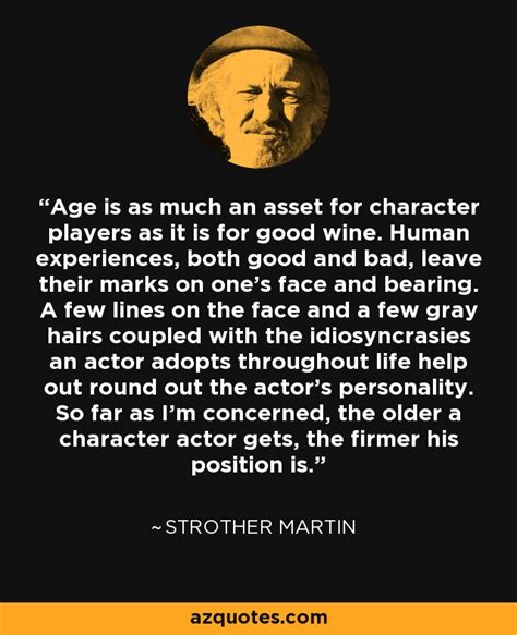 Strother Martin quote: Age is as much an asset for character players as...