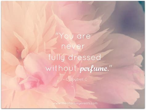 One of many favorite C Joybell C perfume quotes: You are never fully dressed without perfume ...