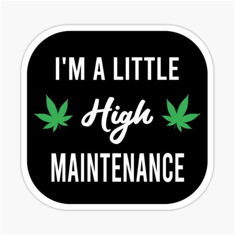 "I'm A Little High Maintenance - Funny Cannabis Quote" Sticker for Sale ...