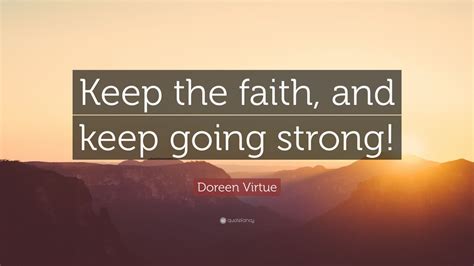 Doreen Virtue Quote: “Keep the faith, and keep going strong!” (9 ...