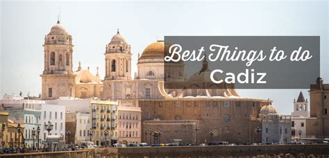 Visit Cadiz: 12 Things to Do and Must See Attractions | Spain Travel