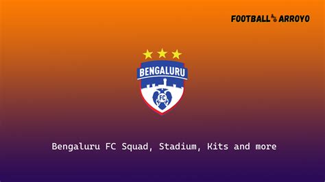 Bengaluru FC 2024-25 Players, History, Stadium, Kits and more