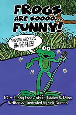 Frogs Are Soooo... FUNNY! : A 101+ Funny Frog Jokes, Riddles, and Puns! book by Erik Dunton ...