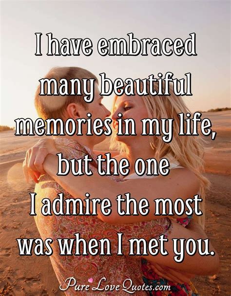 I have embraced many beautiful memories in my life but the one I admire ...