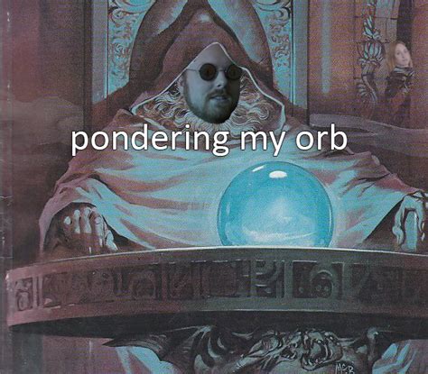 Pat | Pondering My Orb | Know Your Meme