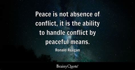 Ronald Reagan - Peace is not absence of conflict, it is...