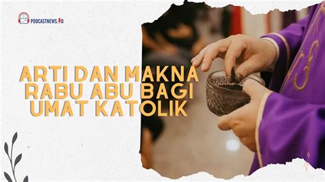 Arti dan Makna Rabu Abu Bagi Umat Katolik - YouTube