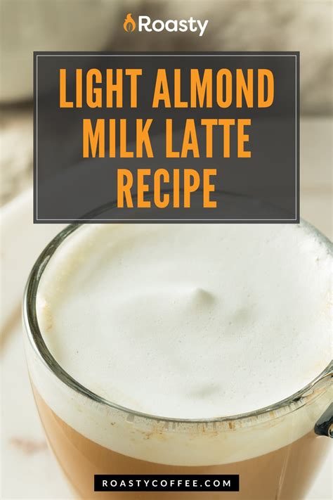 Light Almond Milk Latte Recipe: A Dairy-Free And Nutty Flavored Drink