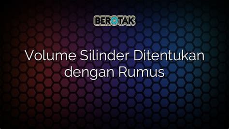 √ Volume Silinder Ditentukan dengan Rumus