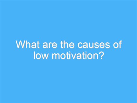 What are the causes of low motivation? - A.B. Motivation