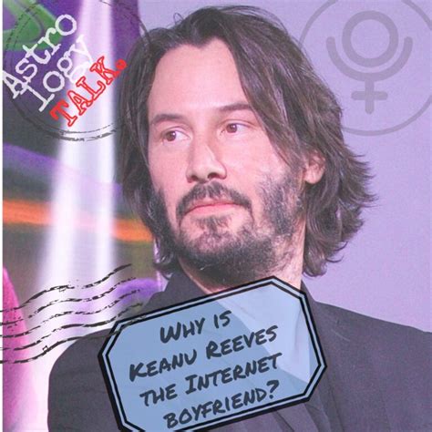 Astrology Talk Investigate: Why Is Keanu Reeves The Internet Boyfriend? - Sally Kirkman