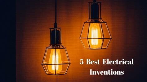 5 Best Electrical Inventions for All Times and Decades