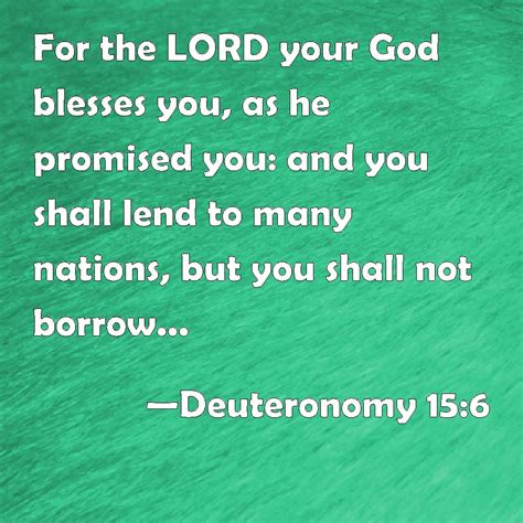 Deuteronomy 15:6 For the LORD your God blesses you, as he promised you ...