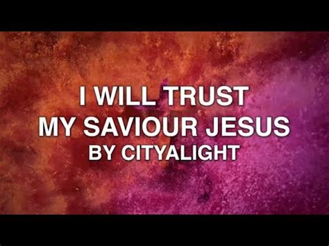 I Will Trust My Saviour Jesus - CityAlight (Lyrics) - YouTube