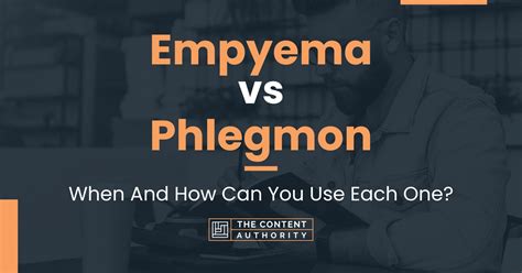 Empyema vs Phlegmon: When And How Can You Use Each One?