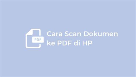 Dijamin Anti Ribet! Inilah Cara Scan Dokumen ke PDF di HP - Teknopea