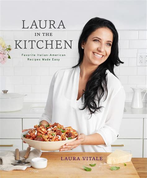 Laura in the Kitchen: Favorite Italian-American Recipes Made Easy: A Cookbook: Vitale, Laura ...