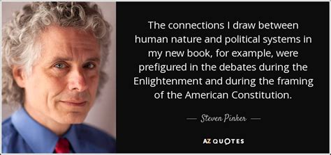 Steven Pinker quote: The connections I draw between human nature and ...