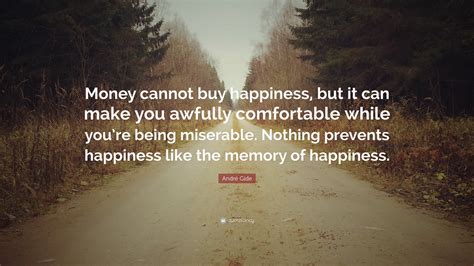 André Gide Quote: “Money cannot buy happiness, but it can make you awfully comfortable while you ...