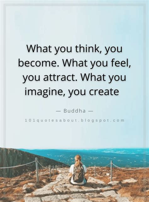 Quotes What you think, you become. What you feel, you attract. What you ...