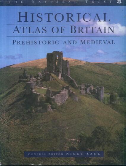 The National Trust Historical Atlas of Britain: Prehistoric and Medieval by Nigel Saul (Editor ...