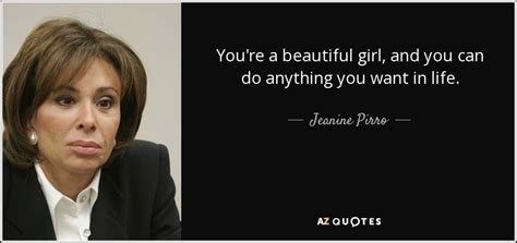 Jeanine Pirro quote: You're a beautiful girl, and you can do anything ...