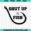 Shut Up And Fish SVG, Fishing SVG, Fishing Hook SVG