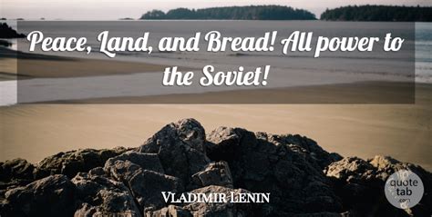 Vladimir Lenin: Peace, Land, and Bread! All power to the Soviet! | QuoteTab