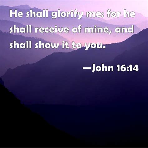 John 16:14 He shall glorify me: for he shall receive of mine, and shall ...