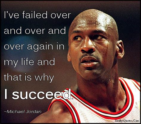 I've failed over and over and over again in my life and that is why I ...