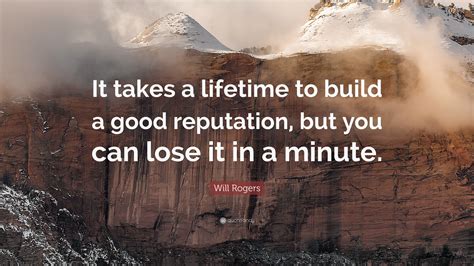 Will Rogers Quote: “It takes a lifetime to build a good reputation, but ...