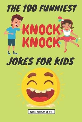 The 100 Funniest Knock-Knock Jokes for Kids: Knock knock? Who's there? The best joke format for ...