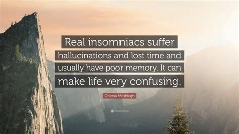 Ottessa Moshfegh Quote: “Real insomniacs suffer hallucinations and lost ...