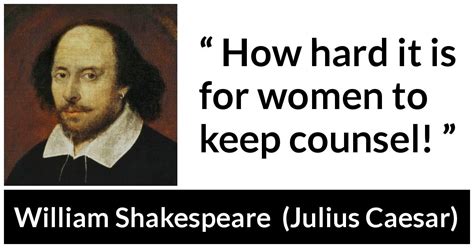 William Shakespeare: “How hard it is for women to keep counsel!”