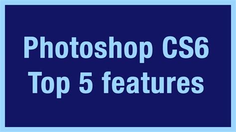 Photoshop CS6: Top 5 Features | - YouTube