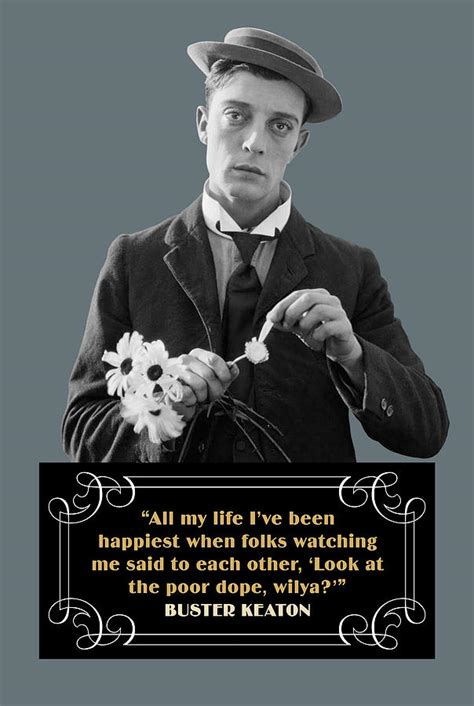 Buster Keaton Quotes - All My Life I Have Been Happiest When Folks Watching Me Said To Each ...