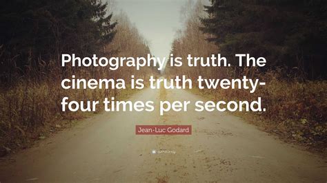 Jean-Luc Godard Quote: “Photography is truth. The cinema is truth ...