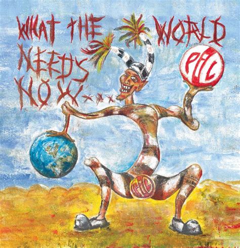 Public Image Ltd.: What The World Needs Now...