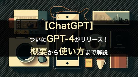 【ChatGPT】ついにGPT-4がリリース！ 概要から使い方まで解説 | 株式会社SaaSis