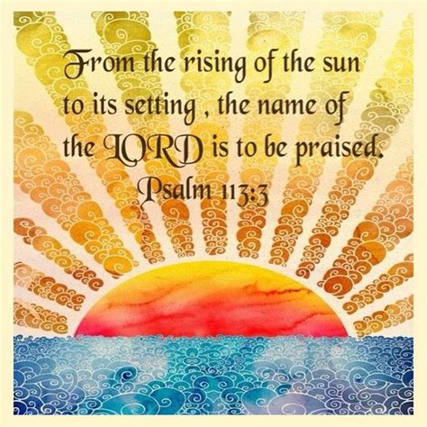 Psalm 113 - Verse 3 - From the rising of the sun to its setting, the name of the Lord is to be ...