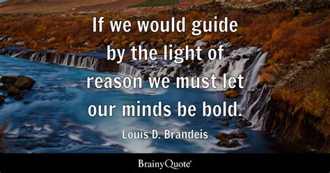 Louis D. Brandeis - If we would guide by the light of...