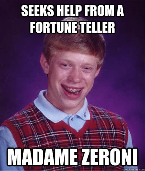 seeks help from a fortune teller madame zeroni - Bad Luck Brian - quickmeme