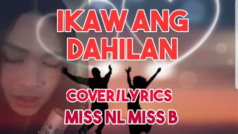 IKAW ANG DAHILAN - Cover/Lyrics By: Miss NL Miss B - YouTube