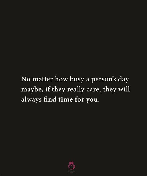 No matter how busy a person’s day maybe, if they really care ...